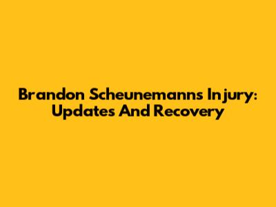 Brandon Scheunemann's Injury: Updates And Recovery