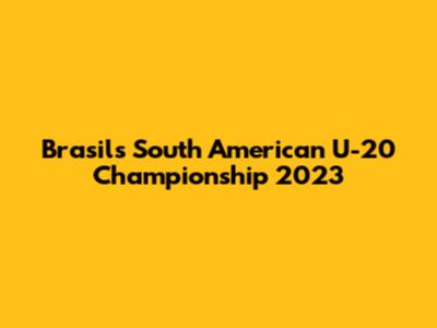 Brasil's South American U-20 Championship 2023