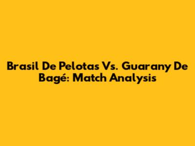 Brasil De Pelotas Vs. Guarany De Bagé: Match Analysis