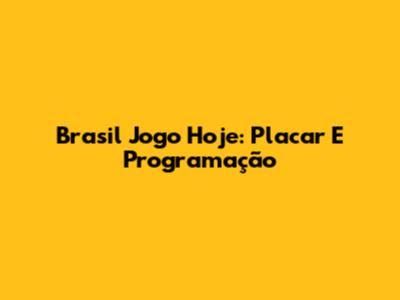 Brasil Jogo Hoje: Placar E Programação