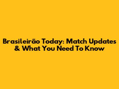 Brasileirão Today: Match Updates & What You Need To Know
