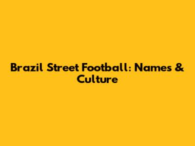 Brazil Street Football: Names & Culture