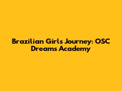 Brazilian Girl's Journey: OSC Dreams Academy