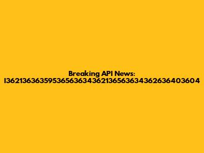 Breaking API News: I36213636359536563634362136563634362636403604