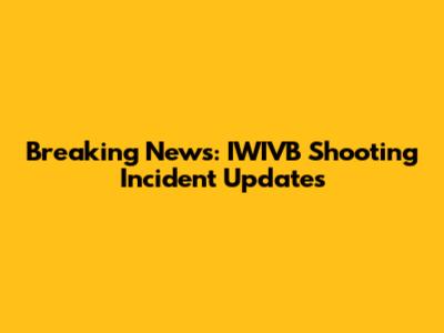 Breaking News: IWIVB Shooting Incident Updates