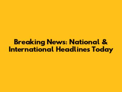 Breaking News: National & International Headlines Today