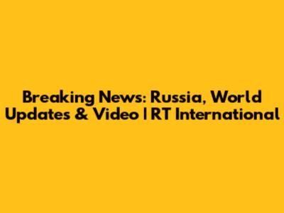 Breaking News: Russia, World Updates & Video | RT International