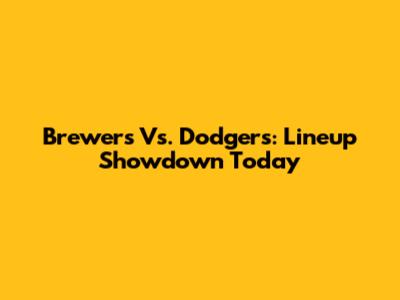 Brewers Vs. Dodgers: Lineup Showdown Today