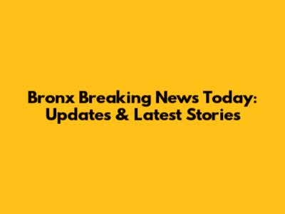 Bronx Breaking News Today: Updates & Latest Stories