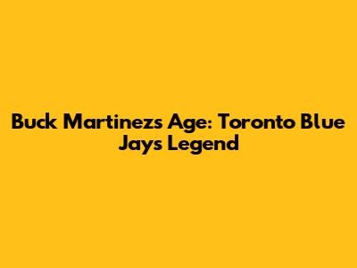 Buck Martinez's Age: Toronto Blue Jays Legend