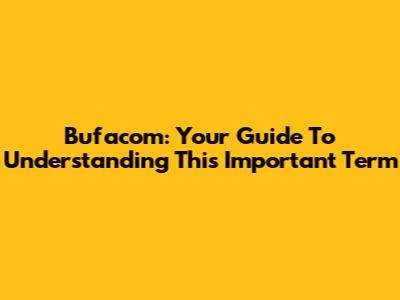 Bufacom: Your Guide To Understanding This Important Term