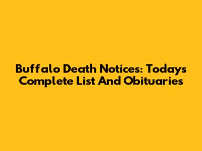 Buffalo Death Notices: Today's Complete List And Obituaries