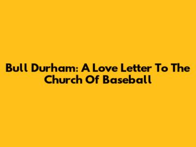 Bull Durham: A Love Letter To The Church Of Baseball