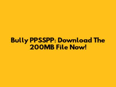Bully PPSSPP: Download The 200MB File Now!