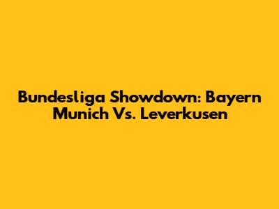 Bundesliga Showdown: Bayern Munich Vs. Leverkusen