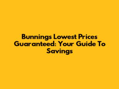 Bunnings Lowest Prices Guaranteed: Your Guide To Savings