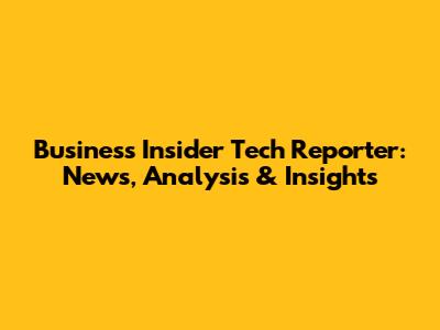 Business Insider Tech Reporter: News, Analysis & Insights