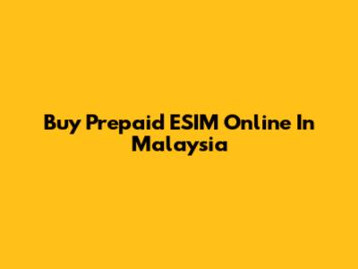Buy Prepaid ESIM Online In Malaysia