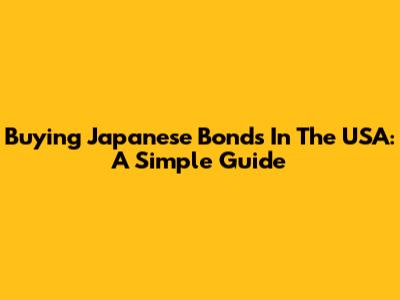 Buying Japanese Bonds In The USA: A Simple Guide
