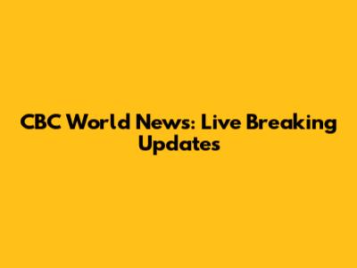 CBC World News: Live Breaking Updates