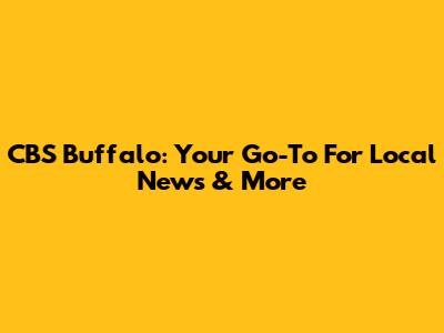 CBS Buffalo: Your Go-To For Local News & More