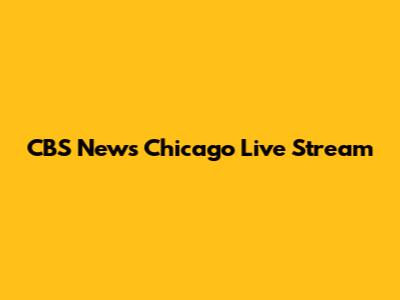 CBS News Chicago Live Stream