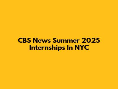 CBS News Summer 2025 Internships In NYC