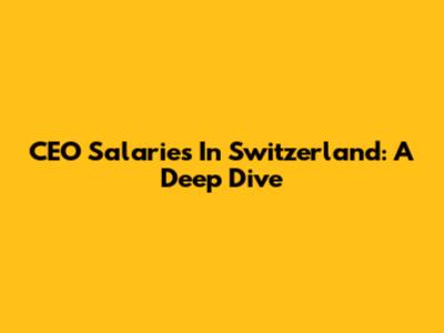 CEO Salaries In Switzerland: A Deep Dive