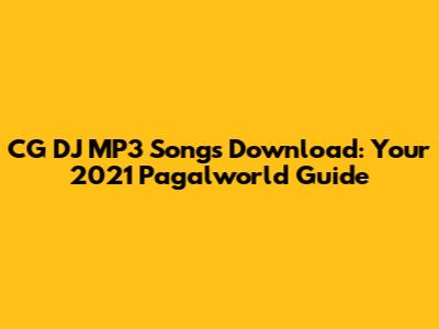 CG DJ MP3 Songs Download: Your 2021 Pagalworld Guide