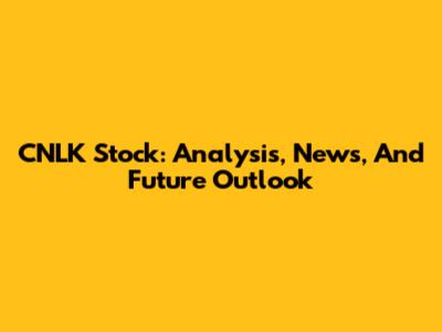 CNLK Stock: Analysis, News, And Future Outlook