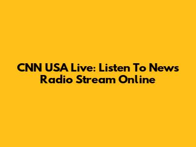 CNN USA Live: Listen To News Radio Stream Online