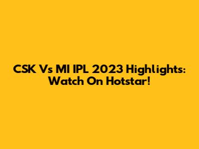 CSK Vs MI IPL 2023 Highlights: Watch On Hotstar!