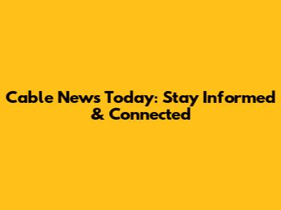 Cable News Today: Stay Informed & Connected