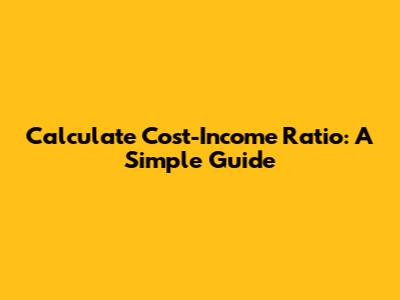 Calculate Cost-Income Ratio: A Simple Guide