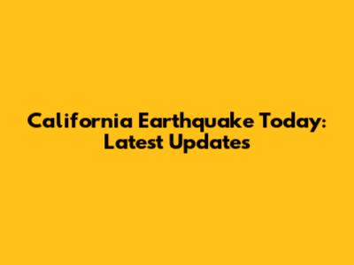 California Earthquake Today: Latest Updates