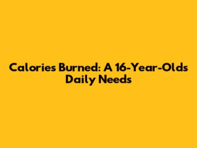 Calories Burned: A 16-Year-Old's Daily Needs
