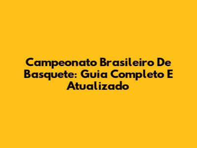 Campeonato Brasileiro De Basquete: Guia Completo E Atualizado