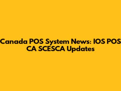 Canada POS System News: IOS POS CA SCESCA Updates
