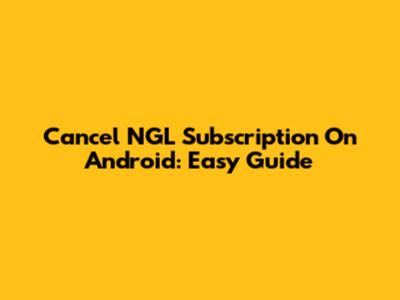 Cancel NGL Subscription On Android: Easy Guide
