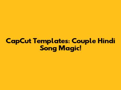 CapCut Templates: Couple Hindi Song Magic!