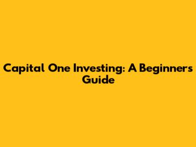 Capital One Investing: A Beginner's Guide