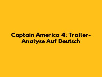 Captain America 4: Trailer-Analyse Auf Deutsch
