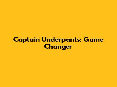 Captain Underpants: Game Changer