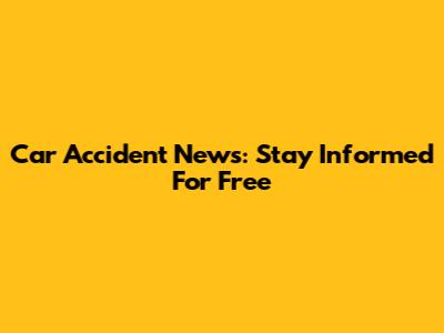 Car Accident News: Stay Informed For Free