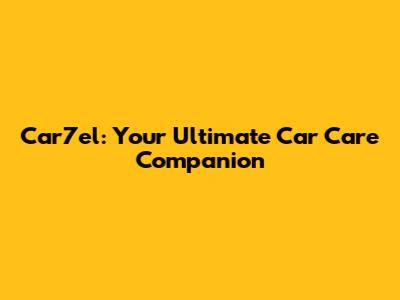 Car7el: Your Ultimate Car Care Companion
