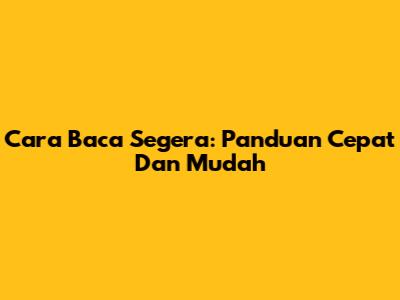 Cara Baca Segera: Panduan Cepat Dan Mudah