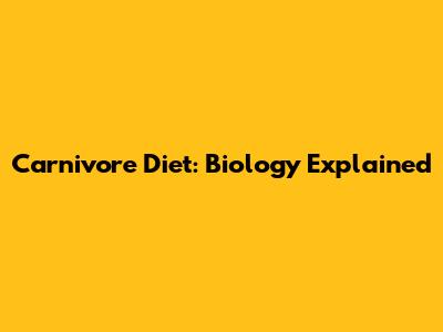 Carnivore Diet: Biology Explained