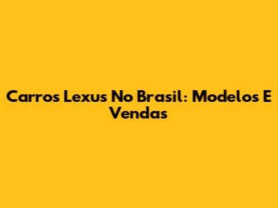 Carros Lexus No Brasil: Modelos E Vendas