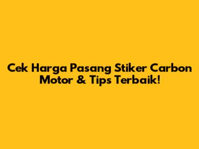 Cek Harga Pasang Stiker Carbon Motor & Tips Terbaik!