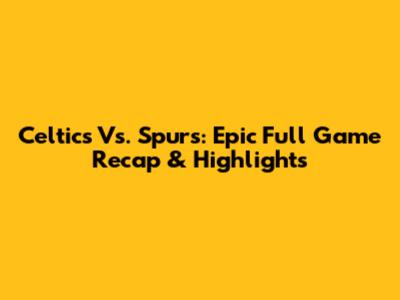 Celtics Vs. Spurs: Epic Full Game Recap & Highlights